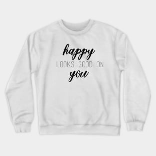 Happy Looks Good On You Crewneck Sweatshirt